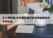 玄幻模拟器,玄幻模拟器开局获得超脱秘术 灰鸦在此